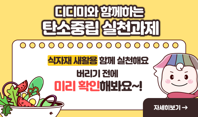 2025년 10월
디디미와 함께하는 탄소중립 실천과제
식자재 새활용 함께 실천해요
버리기 전에 미리 확인해봐요~!
"자세히보기"