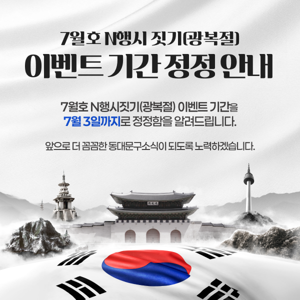7월호 N행시 짓기(광복절) 이벤트 기간 정정 안내 7월호 N행시짓기(광복절) 이벤트 기간을 7월 3일까지로 정정함을 알려드립니다. 앞으로 더 꼼꼼한 동대문구소식이 되도록 노력하겠습니다.