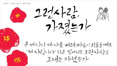 그런 사람, 가졌는가 / 온 세상이 다 나를 버려 마음이 외로울 때도 '저 사람이야'하고 믿어지는 그런 사람을 그대는 가졌는가 이미지